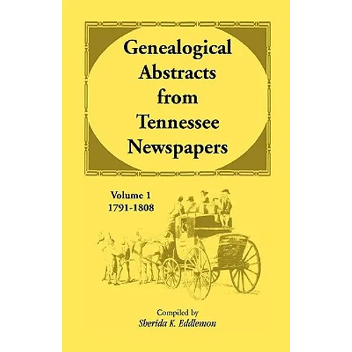 Genealogical Abstracts from Tennessee Newspapers, Volume 1, 1791-1808