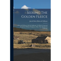 Seeking The Golden Fleece: A Record Of Pioneer Life In California: To Which Is Annexed Footprints Of Early Navigators, Other Than Spanish, In Californ
