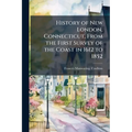 History of New London, Connecticut, From the First Survey of the Coast in 1612 to 1852