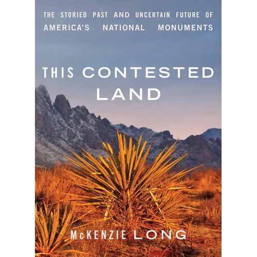 This Contested Land: The Storied Past and Uncertain Future of America's National Monuments - Paperback