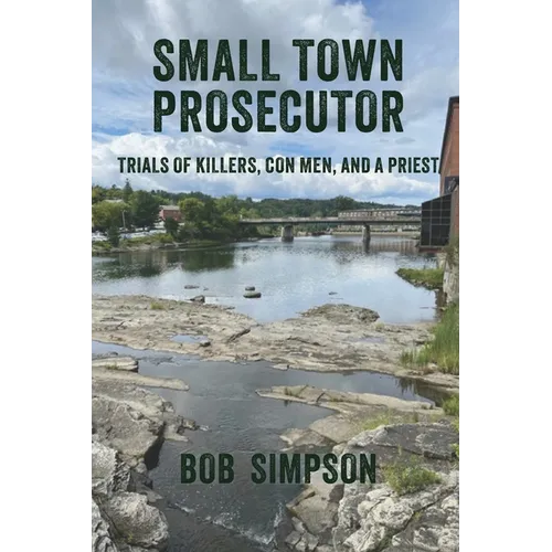 Small Town Prosecutor: Trials of Killers, Con Men, and a Priest