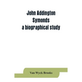 John Addington Symonds; a biographical study - Paperback