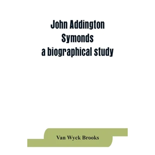John Addington Symonds; a biographical study - Paperback
