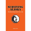 Surviving Alaska: This Book May Save Your Life