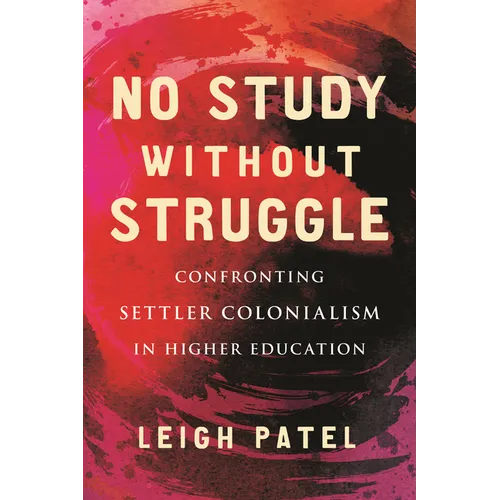 No Study Without Struggle: Confronting Settler Colonialism in Higher Education - Hardcover