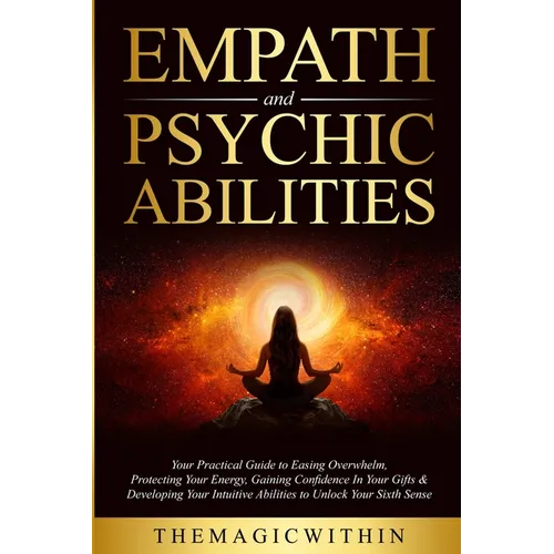 Empath & Psychic Abilities: Your Practical Guide To Easing Overwhelm, Protecting Your Energy, Gaining Confidence In Your Gifts & Developing Your Intui - Paperback