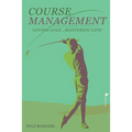 Course Management: Loving Golf... Mastering Life. - Paperback
