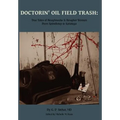 Doctorin' Oil Field Trash: True Tales of Roughnecks and Rougher Women from Spindletop to Saratoga
