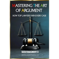 Mastering the Art of Argument: How Top Lawyers Win Every Case