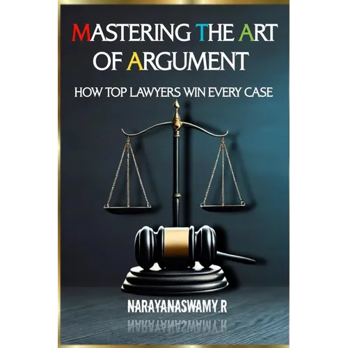 Mastering the Art of Argument: How Top Lawyers Win Every Case
