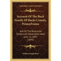 Account Of The Buck Family Of Bucks County, Pennsylvania: And Of The Bucksville Centennial Celebration Held June 11, 1892 (1893)