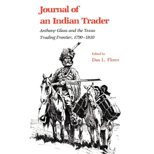 Journal of an Indian Trader: Anthony Glass and the Texas Trading Frountier, 1790-1810
