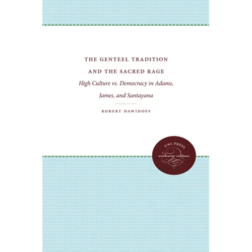 The Genteel Tradition and the Sacred Rage: High Culture vs. Democracy in Adams, James, and Santayana