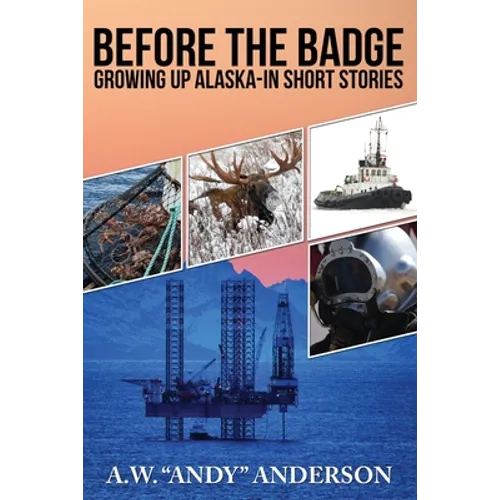 Before The Badge: Growing Up In Alaska--Short Stories