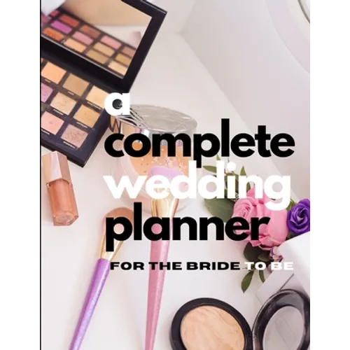 A Complete Wedding Planner For The Bride To Be - Paperback
