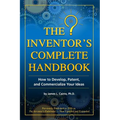 The Inventor's Complete Handbook: How to Develop, Patent, and Commercialize Your Ideas - Paperback