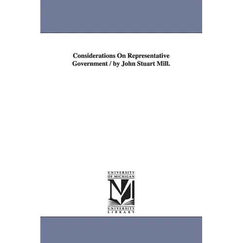 Considerations On Representative Government / by John Stuart Mill.