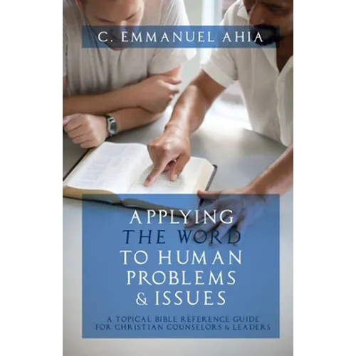Applying the Word to Human Problems & Issues: A Topical Bible Reference Guide for Christian Counselors & Leaders - Paperback