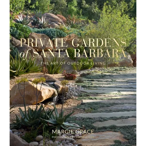 Private Gardens of Santa Barbara: The Art of Outdoor Living - Hardcover