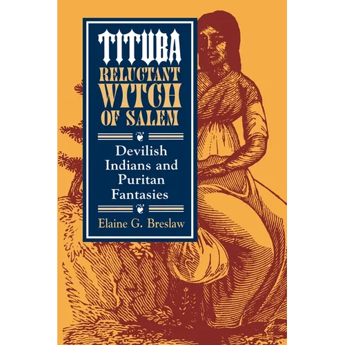 Tituba, Reluctant Witch of Salem: Devilish Indians and Puritan Fantasies