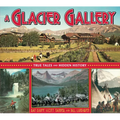 A Glacier Gallery: True Tales and Hidden History