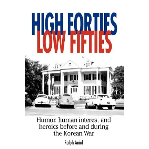 High Forties Low Fifties: Humor, Human Interest and Heroics Before and During the Korean War