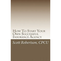 How To Start Your Own Successful Insurance Agency - Paperback