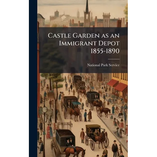 Castle Garden as an Immigrant Depot 1855-1890