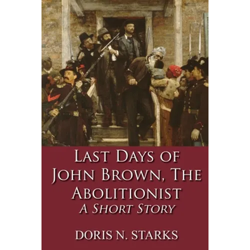 Last Days of John Brown, The Abolitionist: A Short Story - Paperback