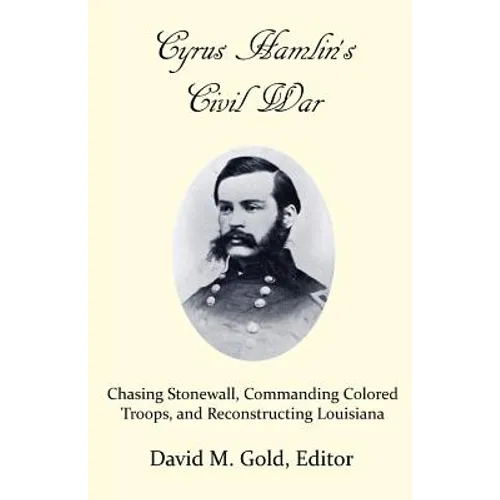 Cyrus Hamlin's Civil War: Chasing Stonewall, Commanding Colored Troops, and Reconstructing Louisiana