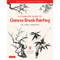 A Complete Guide to Chinese Brush Painting: Ink, Paper, Inspiration - Expert Step-By-Step Lessons for Beginners - Paperback