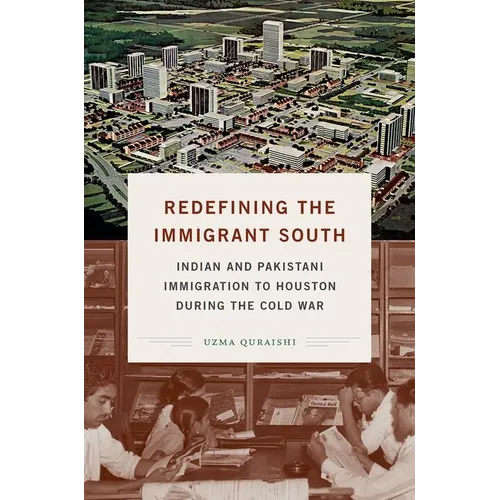Redefining the Immigrant South: Indian and Pakistani Immigration to Houston During the Cold War