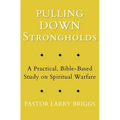 Pulling Down Strongholds: A Practical, Bible-Based Study on Spiritual Warfare - Paperback