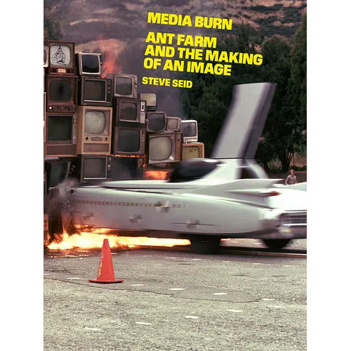 Media Burn: Ant Farm and the Making of an Image - Paperback
