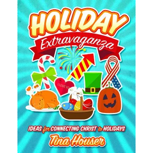 Holiday Extravaganza: Ideas for Connecting Christ to Holidays - Paperback