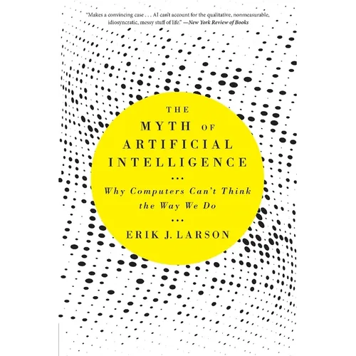 The Myth of Artificial Intelligence: Why Computers Can't Think the Way We Do - Paperback