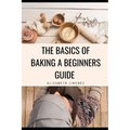 The Basics of Baking A Beginner's Guide - Paperback