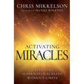 Activating Miracles: Enter Into Supernatural Faith Without Limits - Paperback