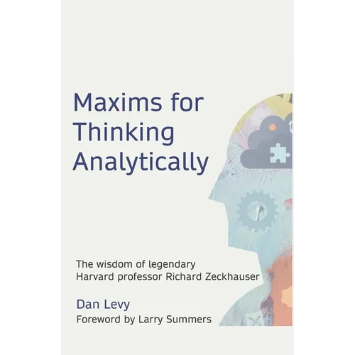 Maxims for Thinking Analytically: The wisdom of legendary Harvard Professor Richard Zeckhauser - Paperback
