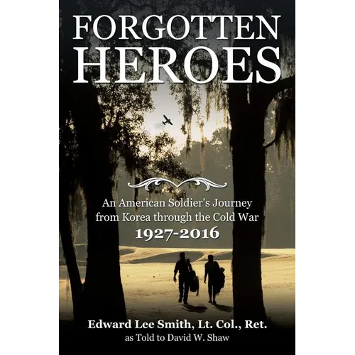 Forgotten Heroes: An American Soldier's Journey from Korea through the Cold War