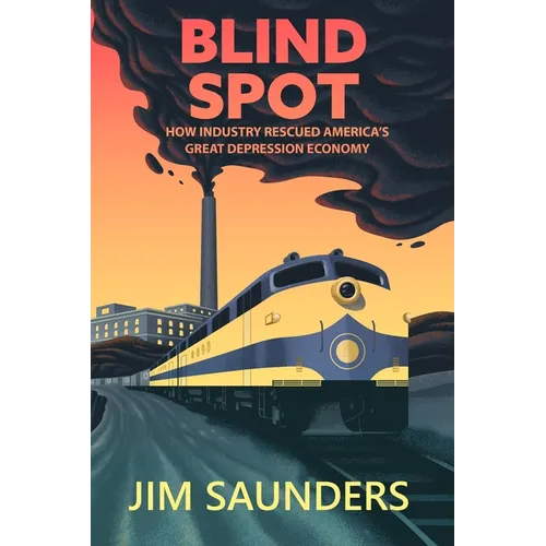 Blind Spot: How Industry Rescued America's Great Depression Economy