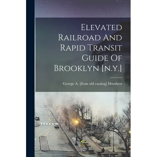 Elevated Railroad And Rapid Transit Guide Of Brooklyn [n.y.]