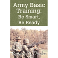 Army Basic Training: Be Smart, Be Ready - Paperback