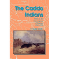 The Caddo Indians: Tribes at the Convergence of Empires, 1542-1854