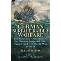 German Surface Raider Warfare: the Ships and Operations of the German Imperial Navy During the First World War, 1914-18