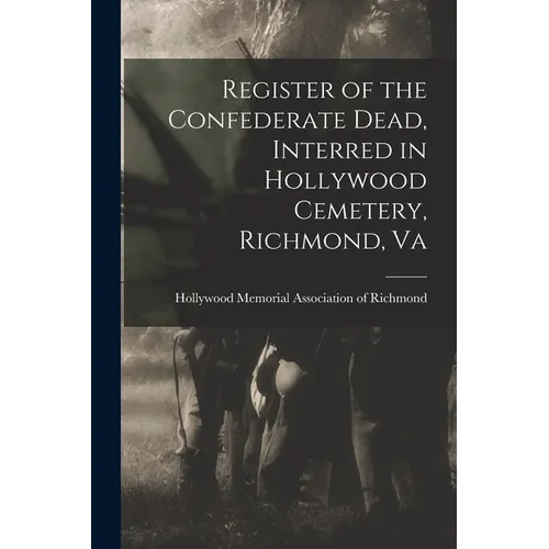 Register of the Confederate Dead, Interred in Hollywood Cemetery, Richmond, Va