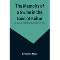 The Memoirs of a Swine in the Land of Kultur; or, How it Felt to be a Prisoner of War