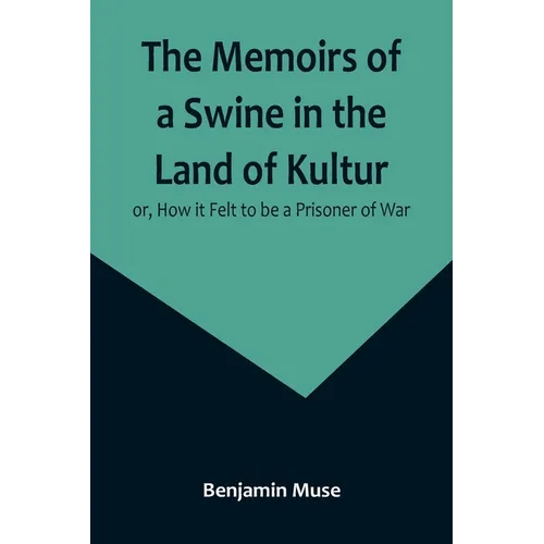 The Memoirs of a Swine in the Land of Kultur; or, How it Felt to be a Prisoner of War