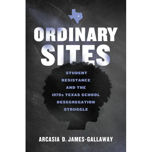 Ordinary Sites: Student Resistance and the 1970s Texas School Desegregation Struggle