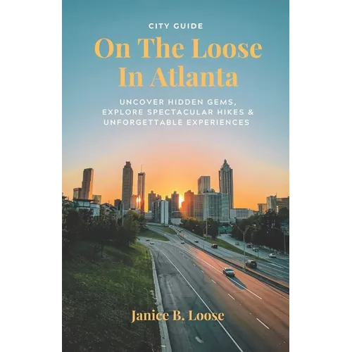 On The Loose In Atlanta: Discover Hidden Gems, Explore Spectacular Hikes & Embark on Unforgettable Experiences